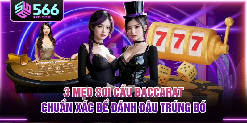 3 Mẹo Soi Cầu Baccarat Chuẩn Xác Để Đánh Đâu Trúng Đó