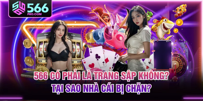 566 Có Phải Là Trang Sập Không? Tại Sao Nhà Cái Bị Chặn?