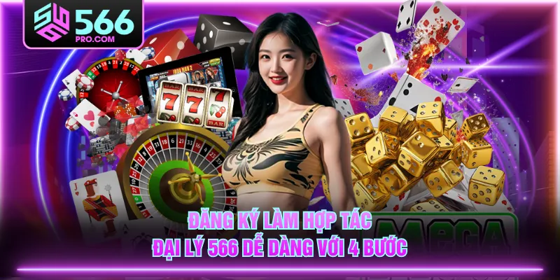 Đăng ký làm hợp tác đại lý 566 dễ dàng với 4 bước