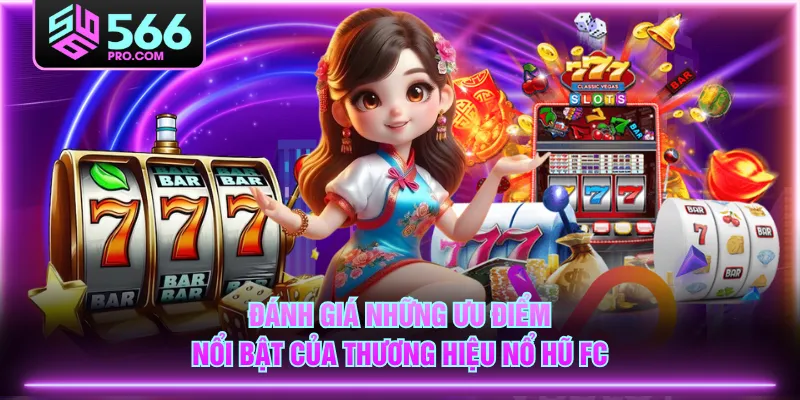 Đánh giá những ưu điểm nổi bật của thương hiệu Nổ Hũ FC