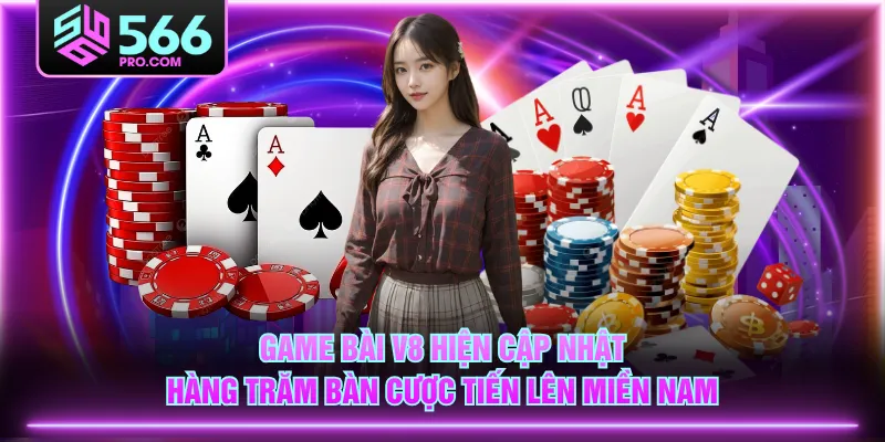 Game Bài V8 hiện cập nhật hàng trăm bàn cược Tiến Lên Miền Nam