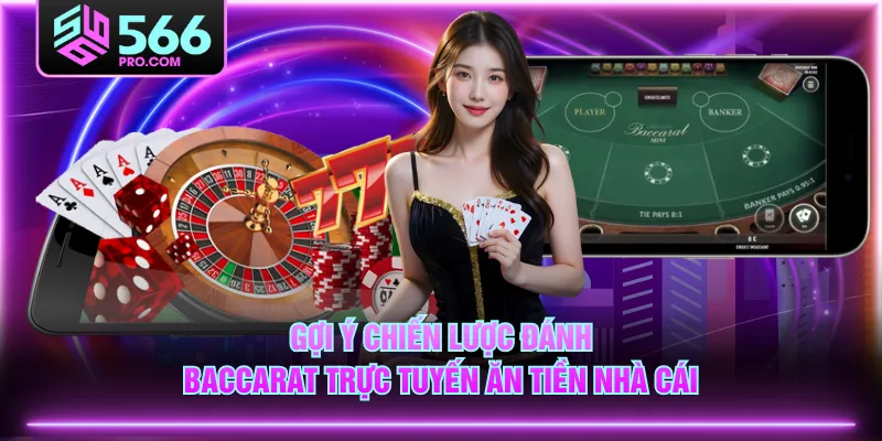 Gợi ý chiến lược đánh Baccarat trực tuyến ăn tiền nhà cái