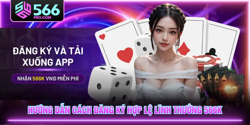 Hướng dẫn cách đăng ký hợp lệ lĩnh thưởng 566k