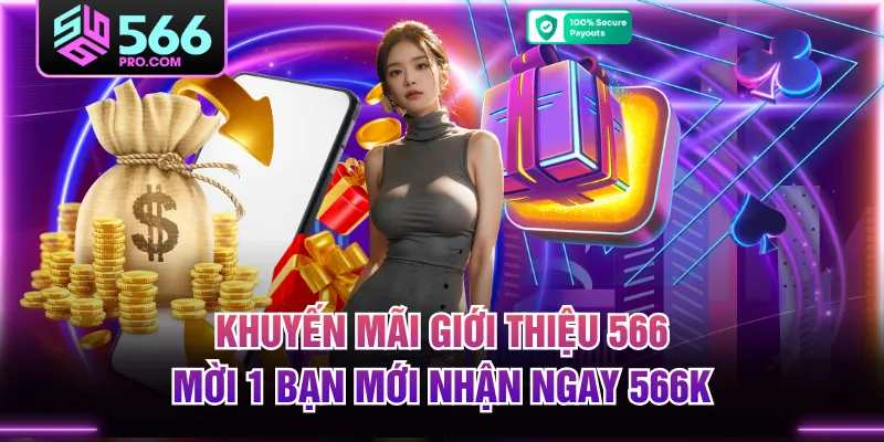 Khuyến Mãi Giới Thiệu 566 - Mời 1 Bạn Mới Nhận Ngay 566K