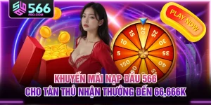 Khuyến Mãi Nạp Đầu 566 Cho Tân Thủ Nhận Thưởng Đến 66,666K
