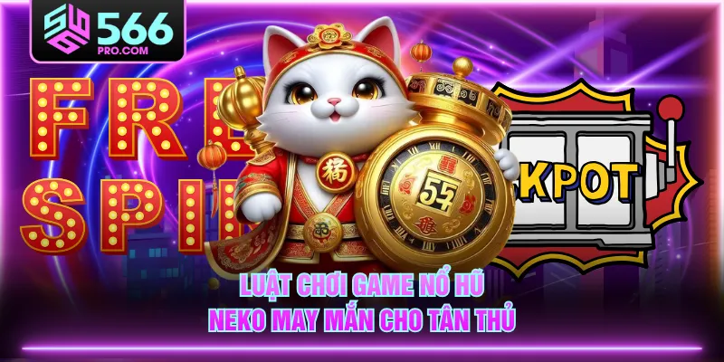 Luật chơi game Nổ Hũ Neko May Mắn cho tân thủ