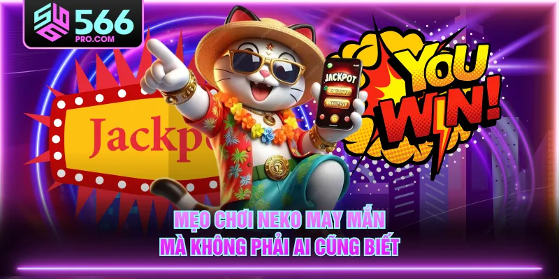 Mẹo chơi Neko May Mắn mà không phải ai cũng biết