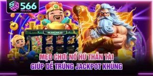 Mẹo Chơi Nổ Hũ Thần Tài Giúp Dễ Trúng Jackpot Khủng