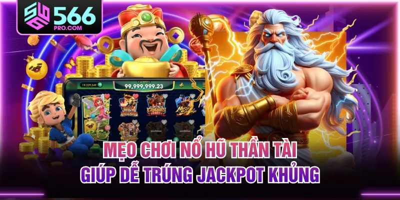 Mẹo Chơi Nổ Hũ Thần Tài Giúp Dễ Trúng Jackpot Khủng