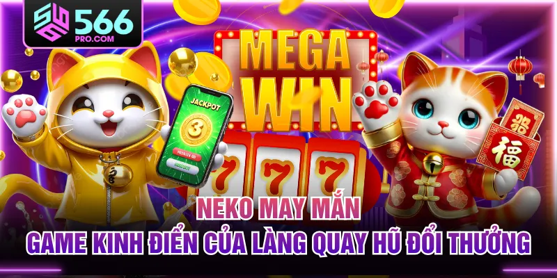 Neko May Mắn - Game Kinh Điển Của Làng Quay Hũ Đổi Thưởng