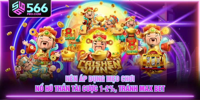 Nên áp dụng mẹo chơi Nổ Hũ Thần Tài cược 1-2%, tránh max bet