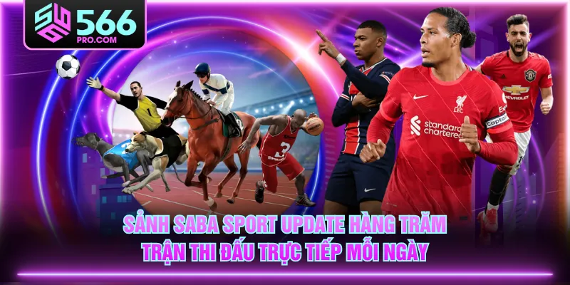 Sảnh SABA Sport update hàng trăm trận thi đấu trực tiếp mỗi ngày