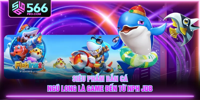 Siêu phẩm Bắn Cá Ngũ Long là game đến từ nph JDB