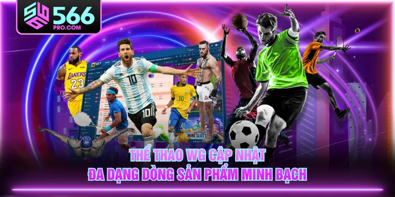 Thể Thao WG cập nhật đa dạng dòng sản phẩm minh bạch