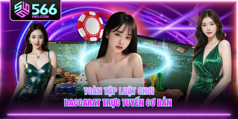 Toàn tập luật chơi Baccarat trực tuyến cơ bản 