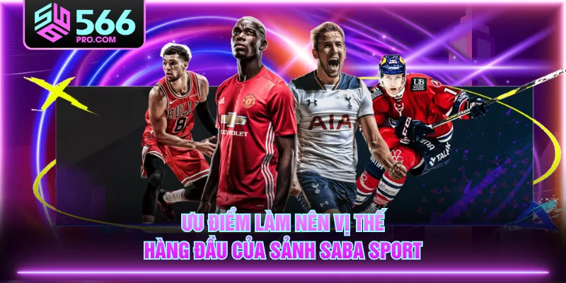 Ưu điểm làm nên vị thế hàng đầu của sảnh SABA Sport