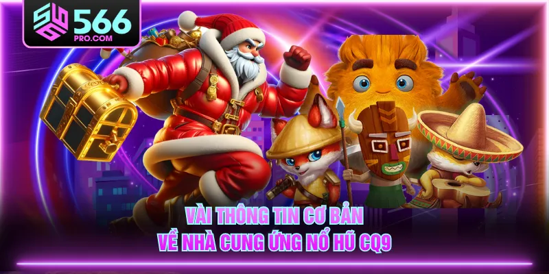 Vài thông tin cơ bản về nhà cung ứng Nổ Hũ CQ9