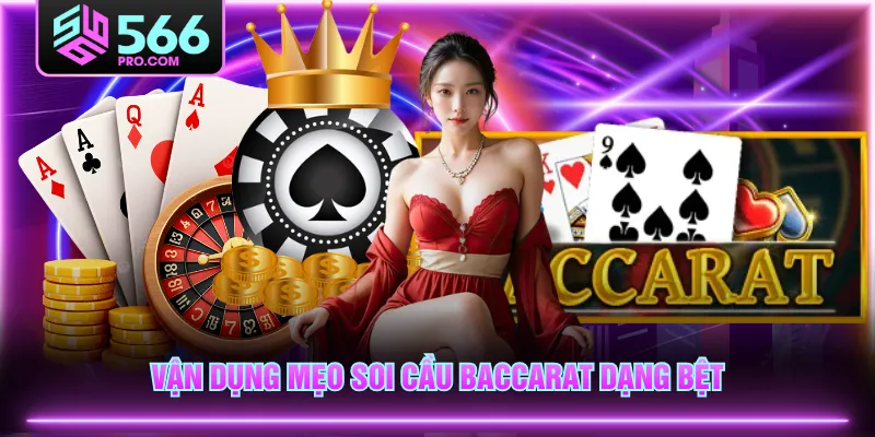 Vận dụng mẹo soi cầu Baccarat dạng bệt